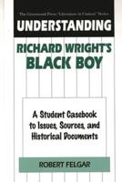Understanding Richard Wright's Black Boy: A Student Casebook to Issues, Sources, and Historical Documents