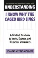 Understanding I Know Why the Caged Bird Sings: A Student Casebook to Issues, Sources, and Historical Documents