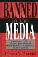 Banned in the Media: A Reference Guide to Censorship in the Press, Motion Pictures, Broadcasting, and the Internet