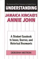 Understanding Jamaica Kincaid's Annie John: A Student Casebook to Issues, Sources, and Historical Documents