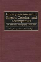 Library Resources for Singers, Coaches, and Accompanists: An Annotated Bibliography, 1970-1997