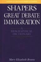 Shapers of the Great Debate on Immigration: A Biographical Dictionary