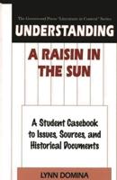 Understanding A Raisin in the Sun: A Student Casebook to Issues, Sources, and Historical Documents