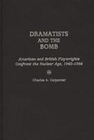 Dramatists and the Bomb: American and British Playwrights Confront the Nuclear Age, 1945-1964
