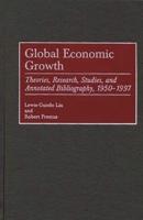 Global Economic Growth: Theories, Research, Studies, and Annotated Bibliography, 1950-1997