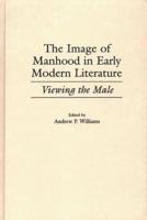 The Image of Manhood in Early Modern Literature: Viewing the Male
