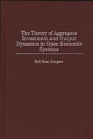 The Theory of Aggregate Investment and Output Dynamics in Open Economic Systems