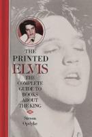 The Printed Elvis: The Complete Guide to Books about the King