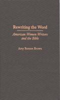 Rewriting the Word: American Women Writers and the Bible