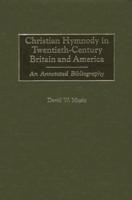 Christian Hymnody in Twentieth-Century Britain and America: An Annotated Bibliography