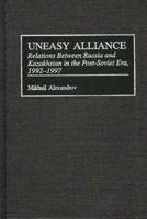 Uneasy Alliance: Relations Between Russia and Kazakhstan in the Post-Soviet Era, 1992-1997