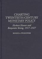 Charting Twentieth-Century Monetary Policy: Herbert Hoover and Benjamin Strong, 1917-1927