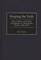 Keeping the Faith: Race, Politics, and Social Development in Jacksonville, Florida, 1940-1970
