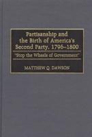 Partisanship and the Birth of America's Second Party, 1796-1800: Stop the Wheels of Government