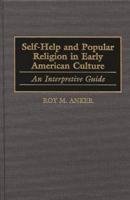 Self-Help and Popular Religion in Early American Culture: An Interpretive Guide