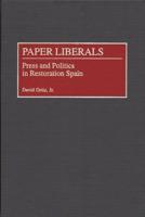 Paper Liberals: Press and Politics in Restoration Spain