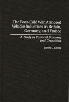 Post-Cold War Armored Vehicle Industries in Britain, Germany, and France: A Study in Political Economy and Transition