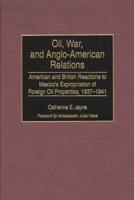 Oil, War, and Anglo-American Relations: American and British Reactions to Mexico's Expropriation of Foreign Oil Properties, 1937-1941