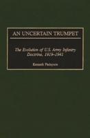 An Uncertain Trumpet: The Evolution of U.S. Army Infantry Doctrine, 1919-1941