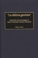 La Ãºltima gaviota: Liberalism and Nostalgia in Early Twentieth-Century Panam^D'a
