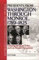 Presidents from Washington Through Monroe, 1789-1825: Debating the Issues in Pro and Con Primary Documents