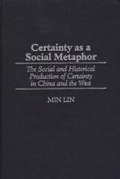 Certainty as a Social Metaphor: The Social and Historical Production of Certainty in China and the West