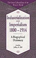 Industrialization and Imperialism, 1800-1914: A Biographical Dictionary