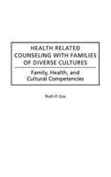 Health Related Counseling with Families of Diverse Cultures: Family, Health, and Cultural Competencies