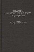 Essays on the Fiction of A. S. Byatt: Imagining the Real