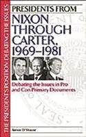 Presidents from Nixon through Carter, 1969-1981: Debating the Issues in Pro and Con Primary Documents