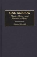 Sing Sorrow: Classics, History, and Heroines in Opera