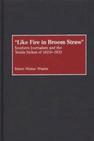Like Fire in Broom Straw: Southern Journalism and the Textile Strikes of 1929-1931