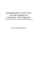 Journalism at the End of the American Century, 1965-Present
