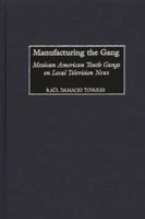 Manufacturing the Gang: Mexican American Youth Gangs on Local Television News