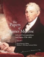 The Papers of James Monroe, Volume 4: Selected Correspondence and Papers, 1796â€"1802