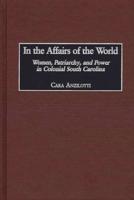 In the Affairs of the World: Women, Patriarchy, and Power in Colonial South Carolina