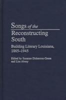 Songs of the Reconstructing South: Building Literary Louisiana, 1865-1945