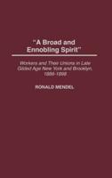 A Broad and Ennobling Spirit: Workers and Their Unions in Late Gilded Age New York and Brooklyn, 1886-1898