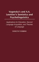 Vygotsky's and A.A. Leontiev's Semiotics and Psycholinguistics: Applications for Education, Second Language Acquisition, and Theories of Language