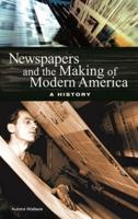 Newspapers and the Making of Modern America: A History