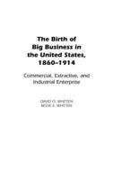 The Birth of Big Business in the United States, 1860-1914: Commercial, Extractive, and Industrial Enterprise