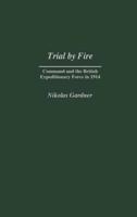 Trial by Fire: Command and the British Expeditionary Force in 1914