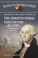 Shapers of the Great Debate at the Constitutional Convention of 1787: A Biographical Dictionary