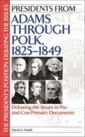 Presidents from Adams through Polk, 1825-1849: Debating the Issues in Pro and Con Primary Documents