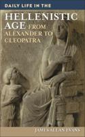 Daily Life in the Hellenistic Age: From Alexander to Cleopatra