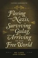 Fleeing the Nazis, Surviving the Gulag, and Arriving in the Free World: My Life and Times