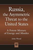 Russia, the Asymmetric Threat to the United States: A Potent Mixture of Energy and Missiles