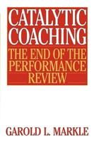Catalytic Coaching Catalytic Coaching: The End of the Performance Review the End of the Performance Review