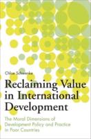 Reclaiming Value in International Development: The Moral Dimensions of Development Policy and Practice in Poor Countries
