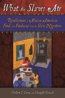 What the Slaves Ate: Recollections of African American Foods and Foodways from the Slave Narratives